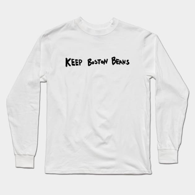 Keep Boston Beans (black marker) Long Sleeve T-Shirt by kimstheworst